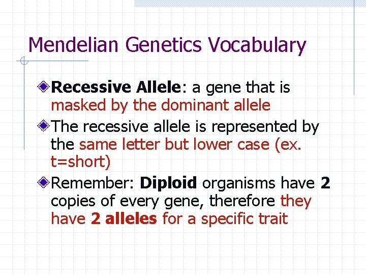 Mendelian Genetics Vocabulary Recessive Allele: a gene that is masked by the dominant allele