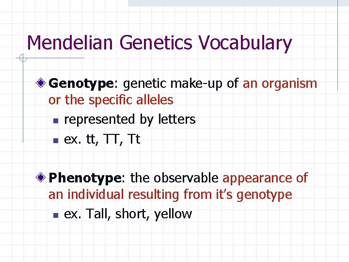 Mendelian Genetics Vocabulary Genotype: genetic make-up of an organism or the specific alleles n