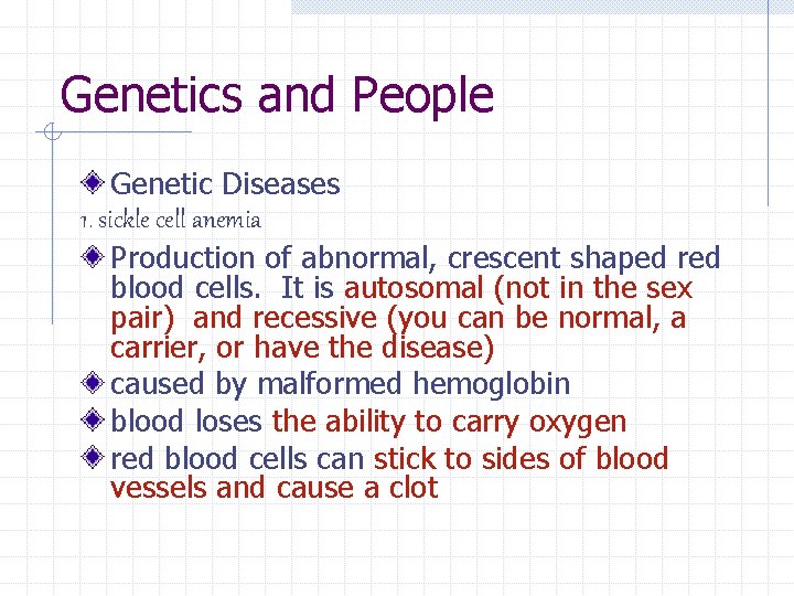 Genetics and People Genetic Diseases 1. sickle cell anemia Production of abnormal, crescent shaped