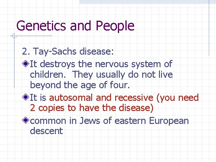 Genetics and People 2. Tay-Sachs disease: It destroys the nervous system of children. They