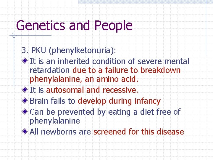 Genetics and People 3. PKU (phenylketonuria): It is an inherited condition of severe mental