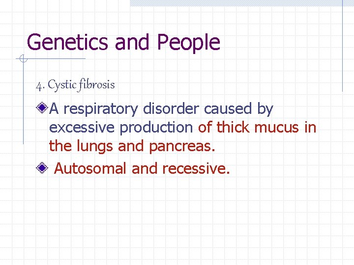 Genetics and People 4. Cystic fibrosis A respiratory disorder caused by excessive production of