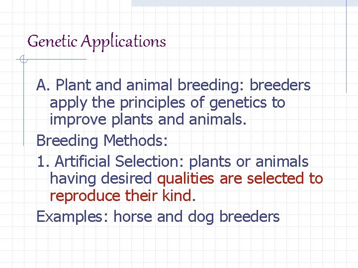 Genetic Applications A. Plant and animal breeding: breeders apply the principles of genetics to