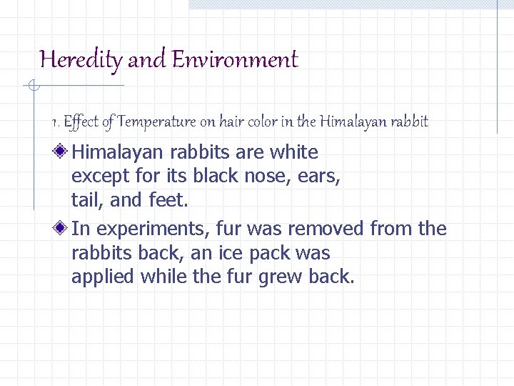 Heredity and Environment 1. Effect of Temperature on hair color in the Himalayan rabbits