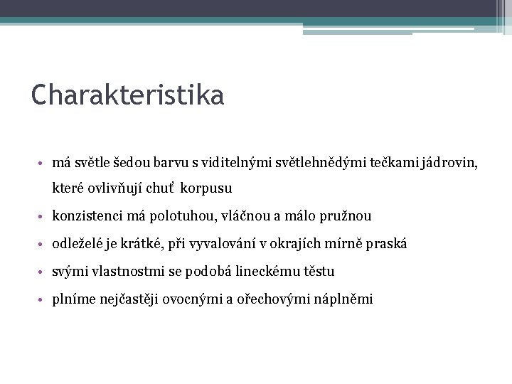 Charakteristika • má světle šedou barvu s viditelnými světlehnědými tečkami jádrovin, které ovlivňují chuť