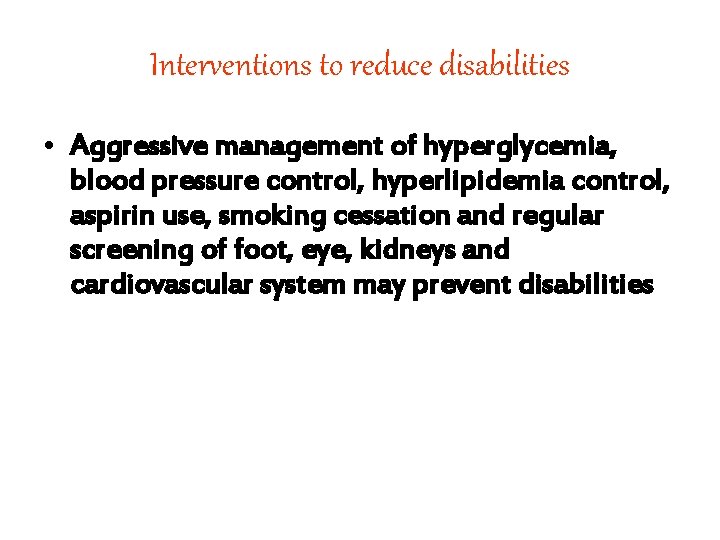 Interventions to reduce disabilities • Aggressive management of hyperglycemia, blood pressure control, hyperlipidemia control,