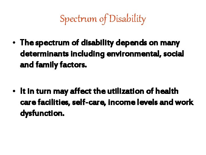 Spectrum of Disability • The spectrum of disability depends on many determinants including environmental,