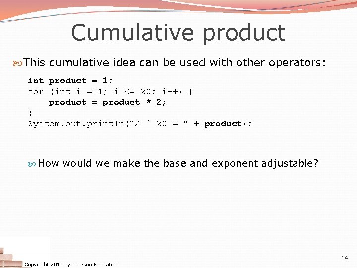 Cumulative product This cumulative idea can be used with other operators: int product =