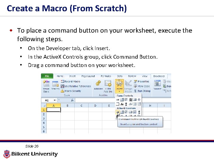 Create a Macro (From Scratch) • To place a command button on your worksheet,