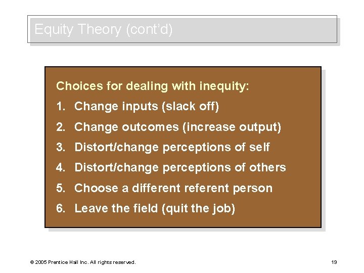 Equity Theory (cont’d) Choices for dealing with inequity: 1. Change inputs (slack off) 2.