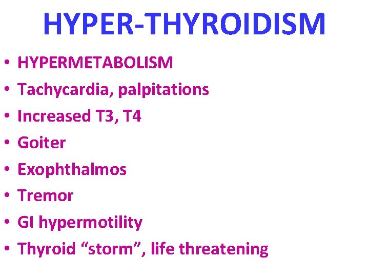 HYPER-THYROIDISM • • HYPERMETABOLISM Tachycardia, palpitations Increased T 3, T 4 Goiter Exophthalmos Tremor HYPER-THYROIDISM • • HYPERMETABOLISM Tachycardia, palpitations Increased T 3, T 4 Goiter Exophthalmos Tremor