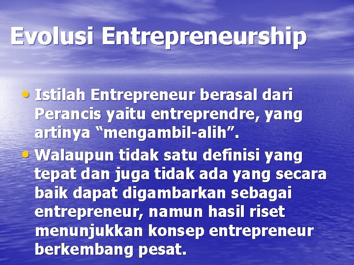 Evolusi Entrepreneurship • Istilah Entrepreneur berasal dari Perancis yaitu entreprendre, yang artinya “mengambil-alih”. •