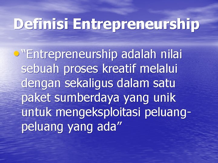 Definisi Entrepreneurship • “Entrepreneurship adalah nilai sebuah proses kreatif melalui dengan sekaligus dalam satu