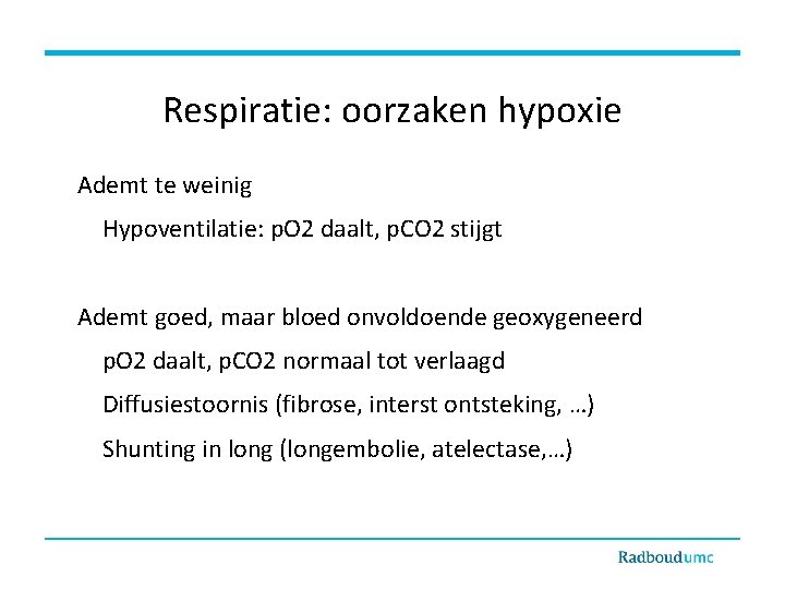 Respiratie: oorzaken hypoxie Ademt te weinig Hypoventilatie: p. O 2 daalt, p. CO 2