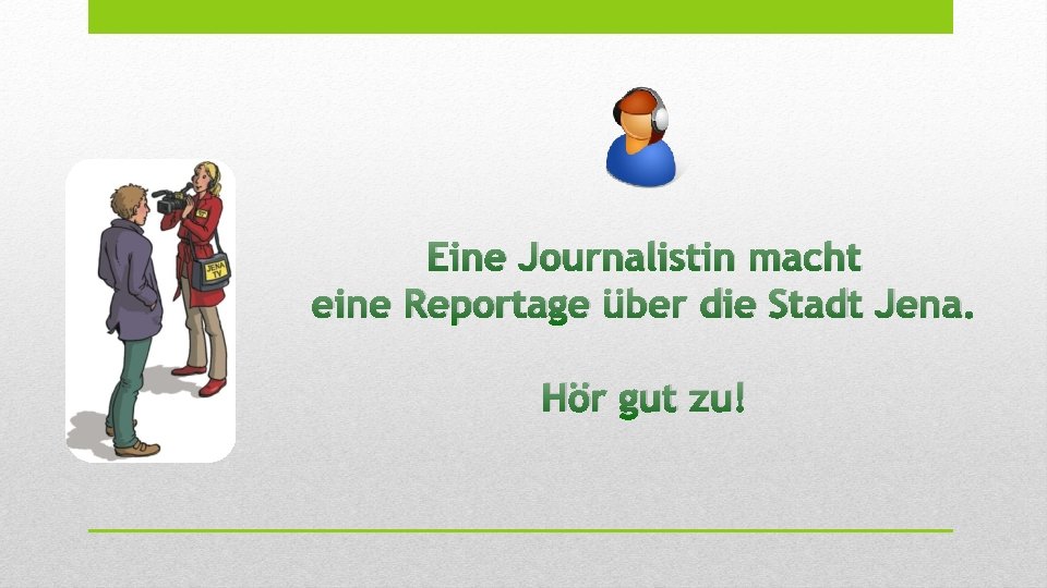 Eine Journalistin macht eine Reportage über die Stadt Jena. Hör gut zu! 