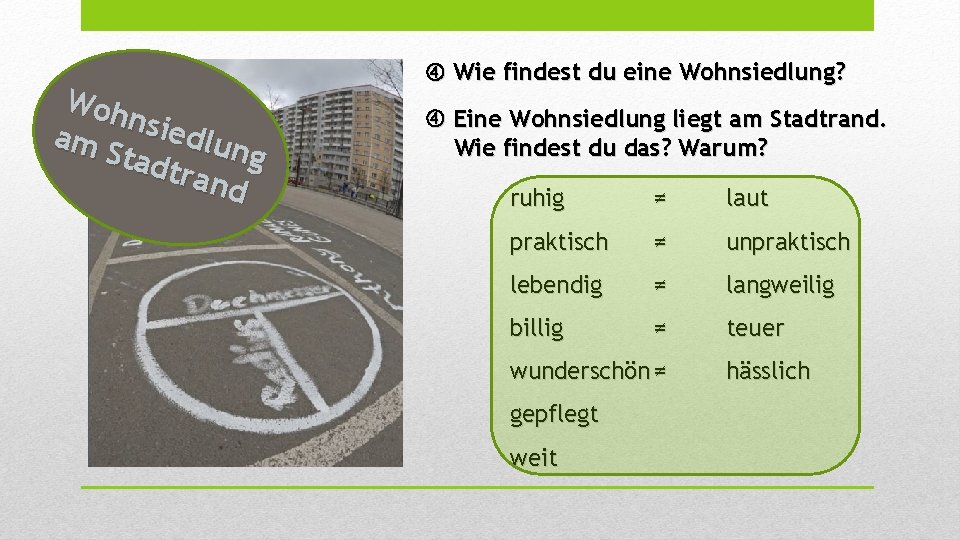 Woh nsie dlun am S g tadt rand Wie findest du eine Wohnsiedlung? Eine