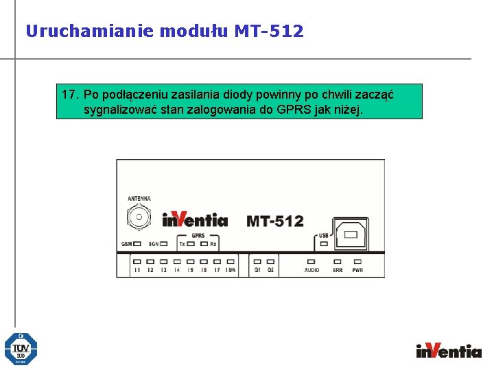 Uruchamianie modułu MT-512 17. Po podłączeniu zasilania diody powinny po chwili zacząć sygnalizować stan