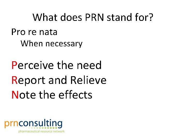 What does PRN stand for? Pro re nata When necessary Perceive the need Report