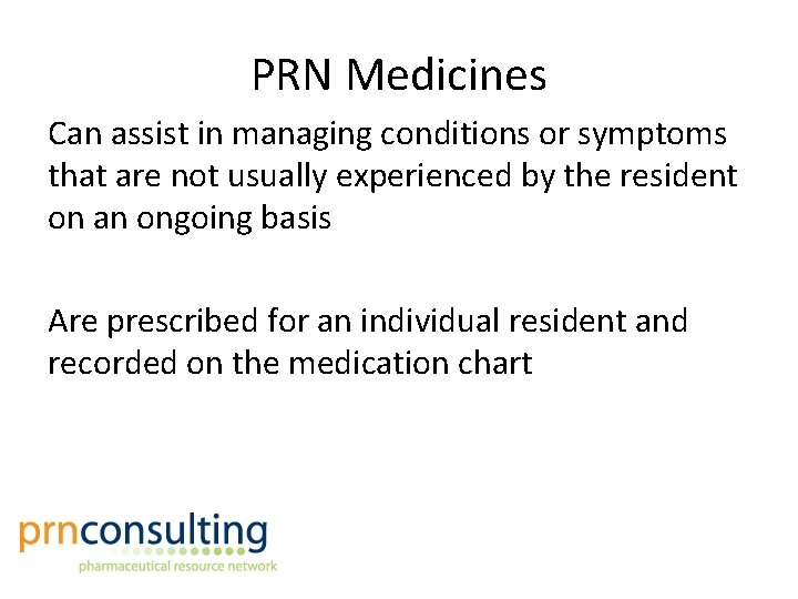 PRN Medicines Can assist in managing conditions or symptoms that are not usually experienced