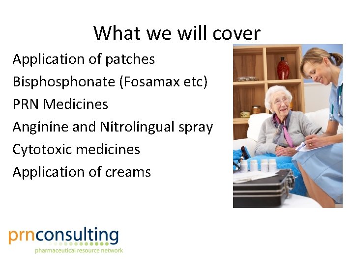 What we will cover Application of patches Bisphonate (Fosamax etc) PRN Medicines Anginine and