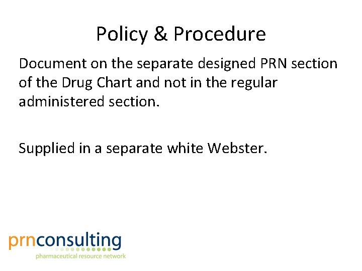 Policy & Procedure Document on the separate designed PRN section of the Drug Chart