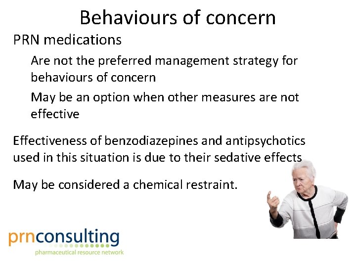 Behaviours of concern PRN medications Are not the preferred management strategy for behaviours of