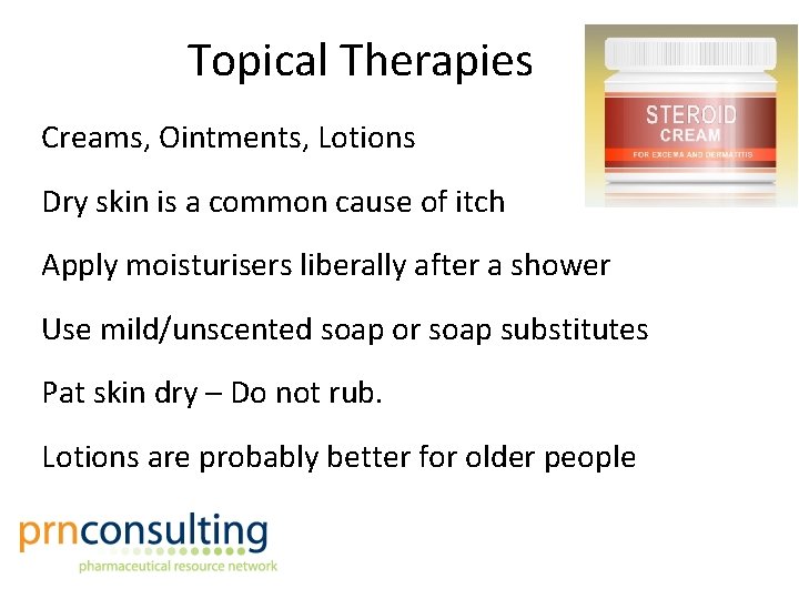 Topical Therapies Creams, Ointments, Lotions Dry skin is a common cause of itch Apply