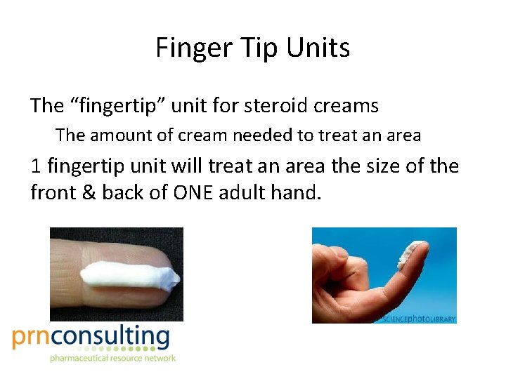 Finger Tip Units The “fingertip” unit for steroid creams The amount of cream needed