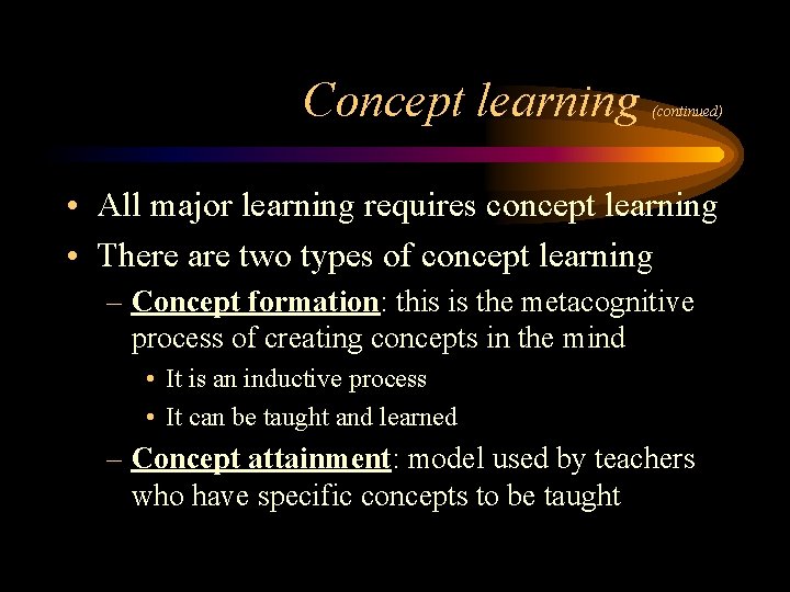 Concept learning (continued) • All major learning requires concept learning • There are two