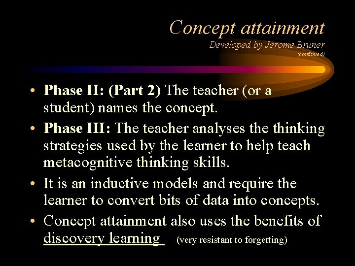 Concept attainment Developed by Jerome Bruner (continued) • Phase II: (Part 2) The teacher