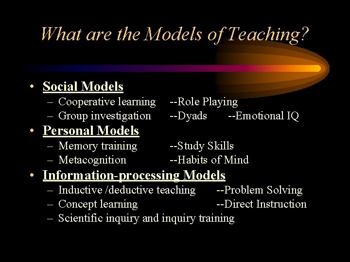 What are the Models of Teaching? • Social Models – Cooperative learning – Group