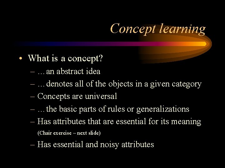 Concept learning • What is a concept? – …an abstract idea – …denotes all