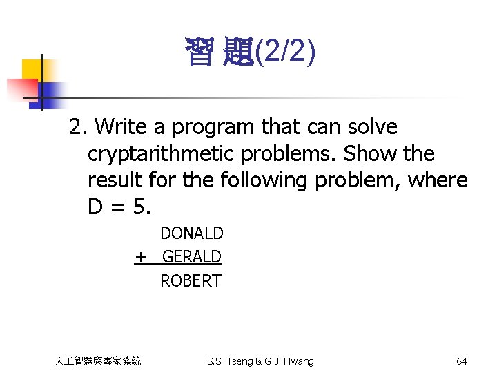 習 題(2/2) 2. Write a program that can solve cryptarithmetic problems. Show the result