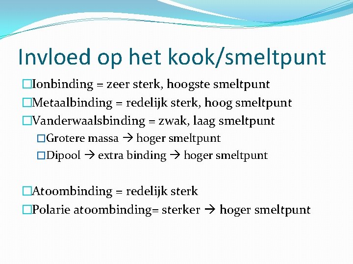 Invloed op het kook/smeltpunt �Ionbinding = zeer sterk, hoogste smeltpunt �Metaalbinding = redelijk sterk,