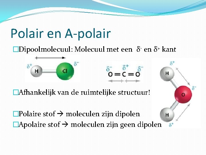 Polair en A-polair �Dipoolmolecuul: Molecuul met een δ- en δ+ kant �Afhankelijk van de