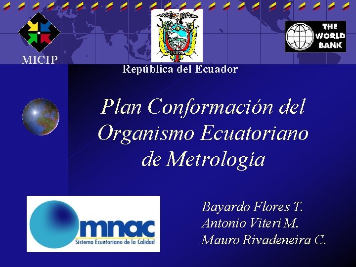 MICIP República del Ecuador Plan Conformación del Organismo Ecuatoriano de Metrología Bayardo Flores T.