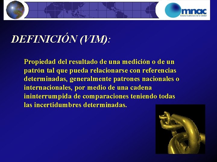 DEFINICIÓN (VIM): Propiedad del resultado de una medición o de un patrón tal que