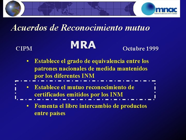 Acuerdos de Reconocimiento mutuo CIPM MRA Octubre 1999 • Establece el grado de equivalencia