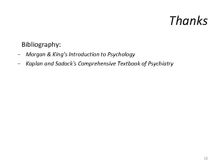 Thanks Bibliography: − Morgan & King’s Introduction to Psychology − Kaplan and Sadock's Comprehensive