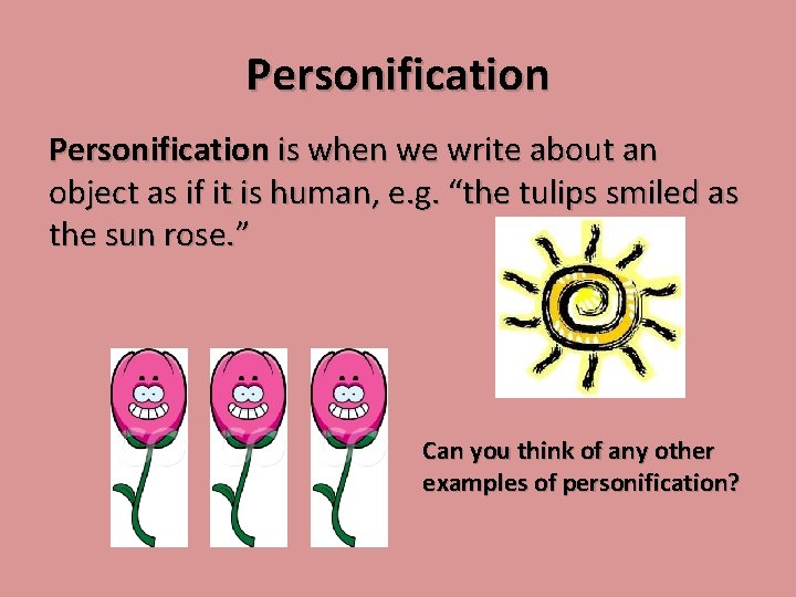 Personification is when we write about an object as if it is human, e.