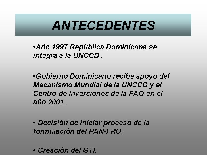 ANTECEDENTES • Año 1997 República Dominicana se integra a la UNCCD. • Gobierno Dominicano