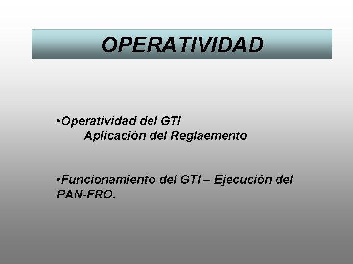 OPERATIVIDAD • Operatividad del GTI Aplicación del Reglaemento • Funcionamiento del GTI – Ejecución
