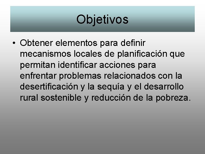 Objetivos • Obtener elementos para definir mecanismos locales de planificación que permitan identificar acciones