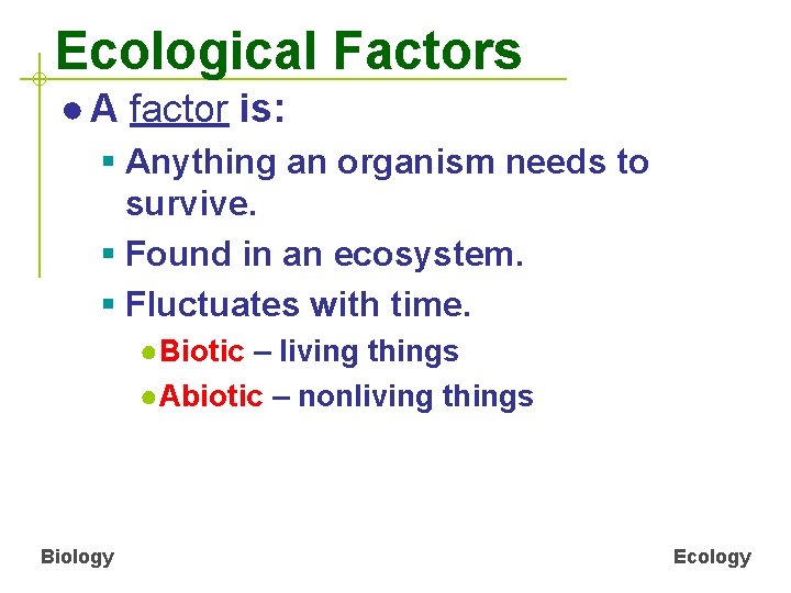 Ecological Factors ● A factor is: § Anything an organism needs to survive. §