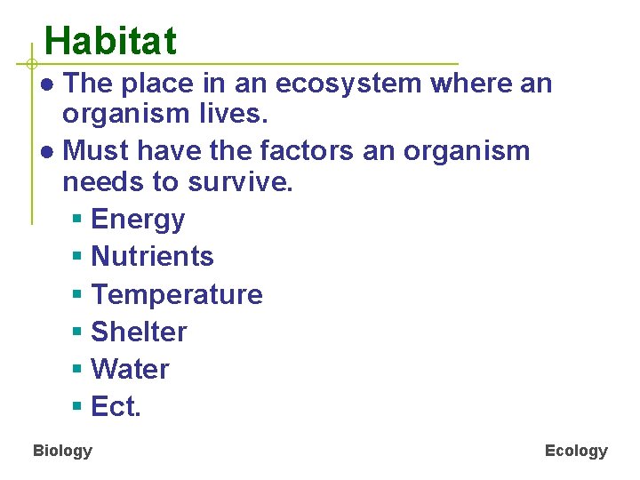 Habitat ● The place in an ecosystem where an organism lives. ● Must have