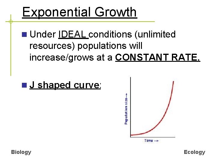 Exponential Growth n Under IDEAL conditions (unlimited resources) populations will increase/grows at a CONSTANT