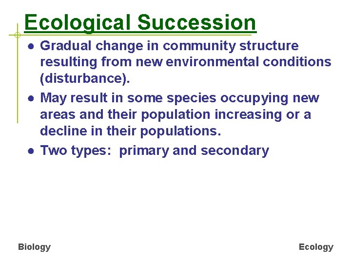 Ecological Succession ● Gradual change in community structure resulting from new environmental conditions (disturbance).