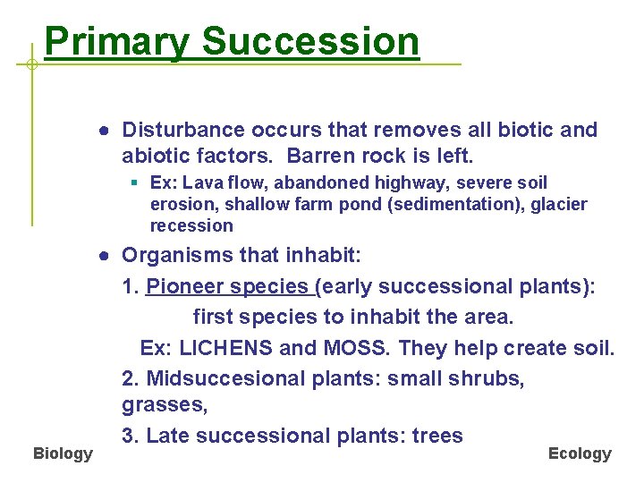 Primary Succession ● Disturbance occurs that removes all biotic and abiotic factors. Barren rock