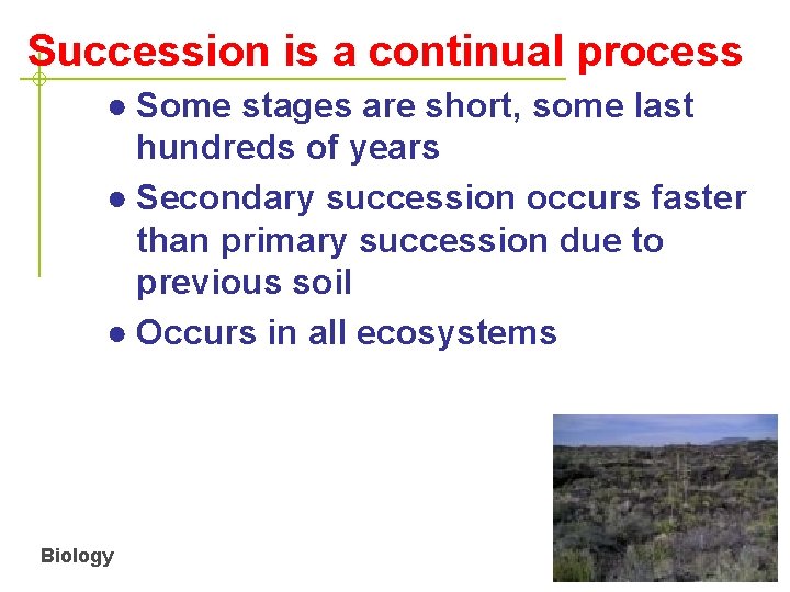 Succession is a continual process ● Some stages are short, some last hundreds of