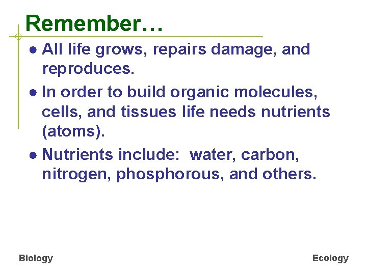 Remember… ● All life grows, repairs damage, and reproduces. ● In order to build